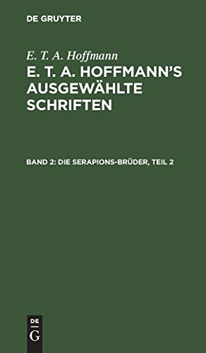 Die Serapions-Brüder, Teil 2: Gesammelte Erzählungen Und Mährchen; Bd. 2, Aus: [ausgewählte Schriften] E. T. A. Hoffmann's Ausgewählte Schriften, Bd. ... E. T. A. Hoffmann’s ausgewählte Schriften)