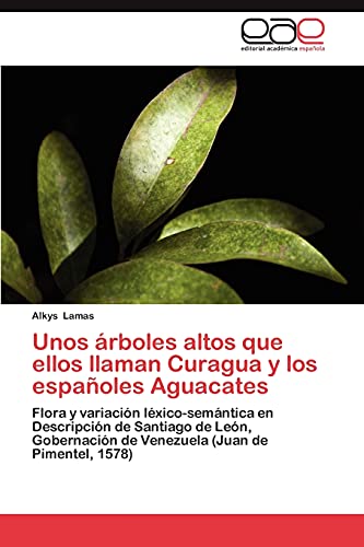 Unos árboles altos que ellos llaman Curagua y los españoles Aguacates: Flora y variación léxico-semántica en Descripción de Santiago de León, Gobernación de Venezuela (Juan de Pimentel, 1578)
