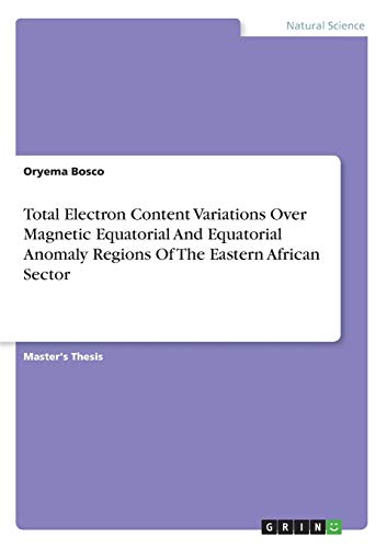 Total Electron Content Variations Over Magnetic Equatorial And Equatorial Anomaly Regions Of The Eastern African Sector: Magisterarbeit