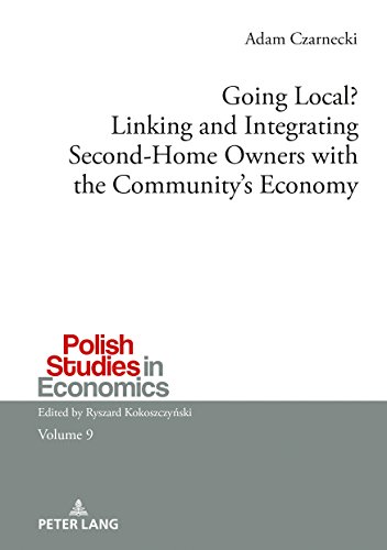 Going Local? Linking and Integrating Second-Home Owners with the Community’s Economy: A comparative study between Finnish and Polish second-home owners (Polish Studies in Economics, Band 9)