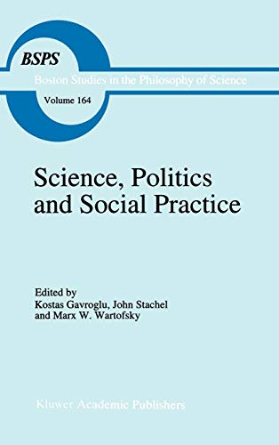 Science, Politics and Social Practice: Essays on Marxism and Science, Philosophy of Culture and the Social Sciences In honor of Robert S. Cohen ... and History of Science, 164, Band 164)