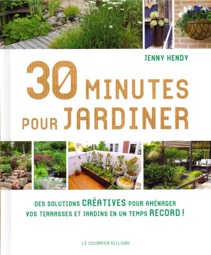30 Minutes Pour Jardiner : Des Solutions Créatives Pour Aménager Vos Terrasses Et Jardins En Un Temps Record !