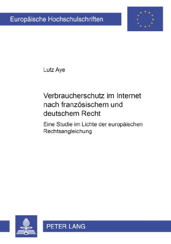 Verbraucherschutz im Internet nach französischem und deutschem Recht: Eine Studie im Lichte der europäischen Rechtsangleichung (Europäische ... / Publications Universitaires Européennes)