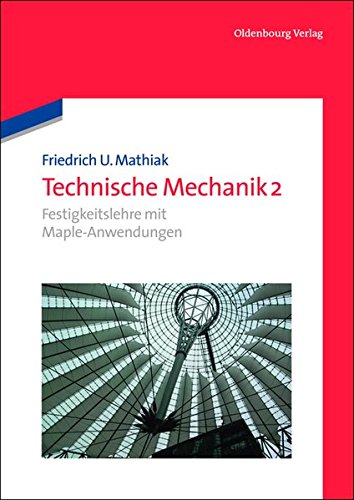 Friedrich U. Mathiak: Technische Mechanik: Festigkeitslehre mit Maple-Anwendungen (De Gruyter Studium)