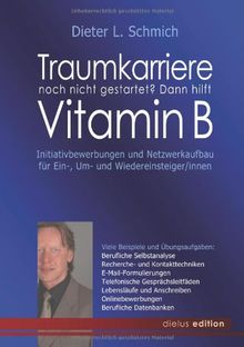 Traumkarriere noch nicht gestartet? Dann hilft VITAMIN B: Initiativbewerbungen und Netzwerkaufbau für Ein-, Um- und Wiedereinsteiger/innen