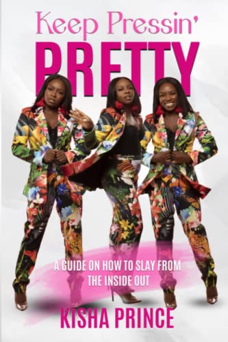 Keep Pressin' Pretty: A Guide on How to Slay from the Inside Out