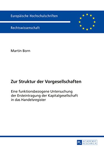 Zur Struktur der Vorgesellschaften: Eine funktionsbezogene Untersuchung der Ersteintragung der Kapitalgesellschaft in das Handelsregister (Europäische ... / Publications Universitaires Européennes)