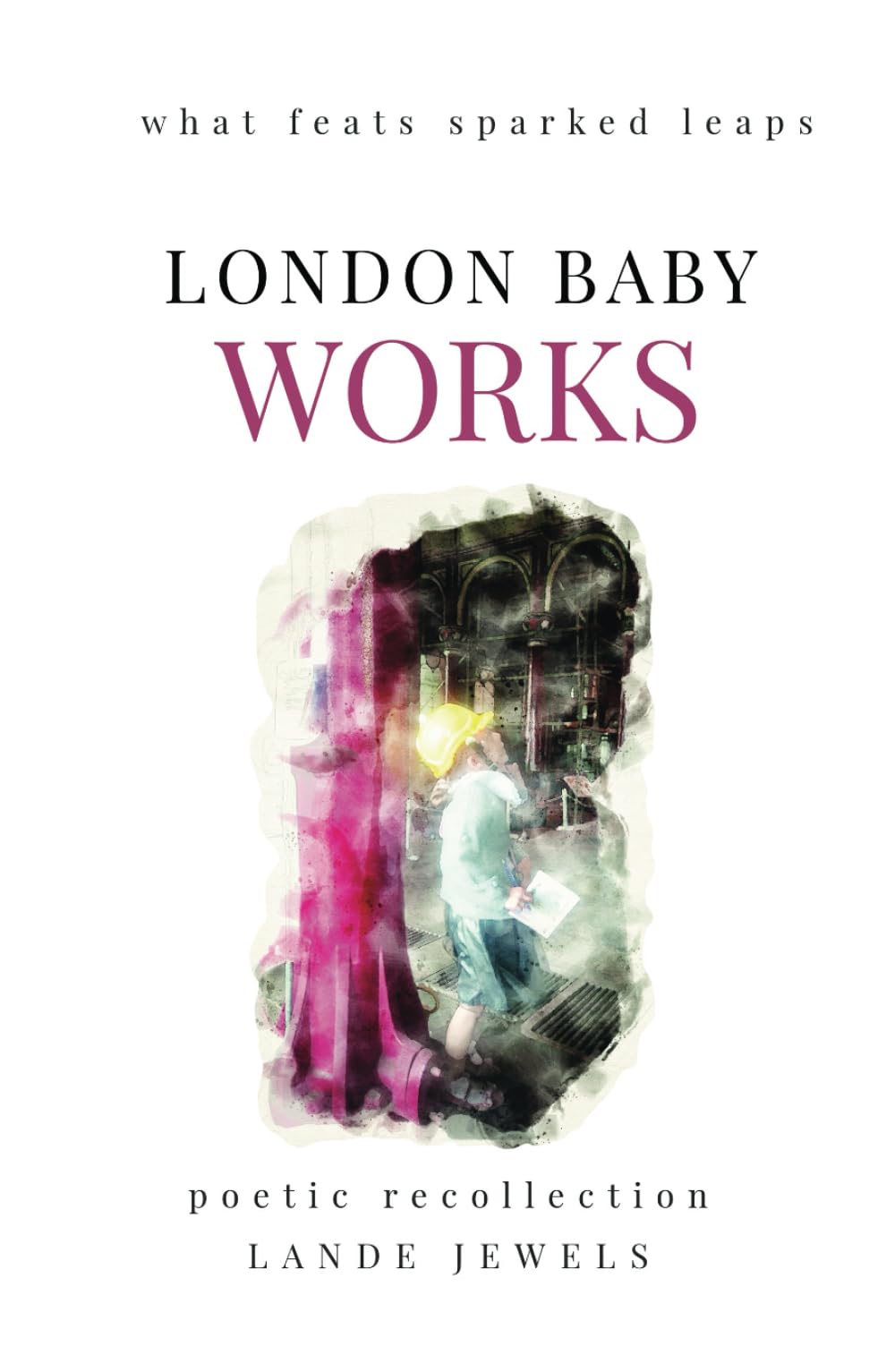 Works : what feats sparked leaps: The gifts of civil engineering geniuses that shaped the public works of London metropolis (LONDON BABY, Band 14)