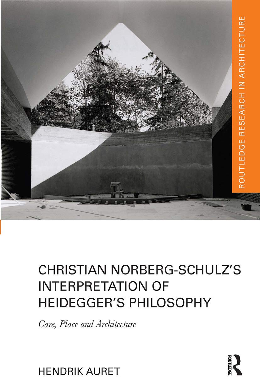 Christian Norberg-Schulz’s Interpretation of Heidegger’s Philosophy: Care, Place and Architecture (Routledge Research in Architecture)