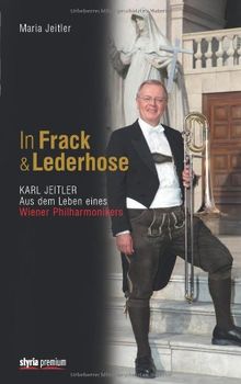 In Frack und Lederhose: Karl Jeitler. Aus dem Leben eines Wiener Philharmonikers Mit CD von Jeitler, Maria | Buch | Zustand gut