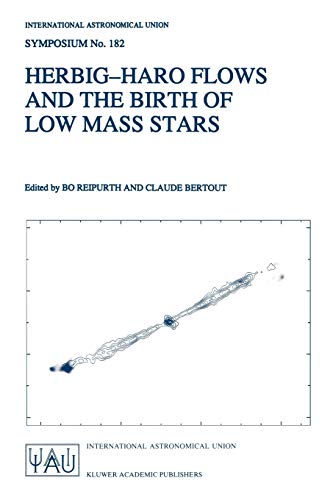 Herbig-Haro Flows and the Birth of Low Mass Stars: Proceedings of the 182nd Symposium of the International Astronomical Union, Held in Chamonix, ... ... Astronomical Union Symposia, 182, Band 182)