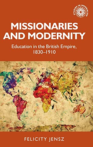 Missionaries and modernity: Education in the British Empire, 1830-1910 (Studies in Imperialism)