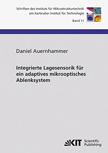 Integrierte Lagesensorik für ein adaptives mikrooptisches Ablenksystem (Schriften des Instituts für Mikrostrukturtechnik am Karlsruher Institut für ... / Hrsg.: Institut für Mikrostrukturtechnik)