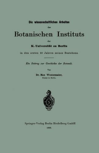 Die Wissenschaftlichen Arbeiten Des Botanischen Instituts Der K. Universität Zu Berlin In Den Ersten 10 Jahren Seines Bestehens: Ein Beitrag zur Geschichte der Botanik