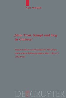 "Mein Trost, Kampf und Sieg ist Christus": Martin Luthers eschatologische Theologie nach seinen Reihenpredigten über 1.Kor. 15 (1532/33): Martin ... (Theologische Bibliothek Töpelmann, Band 119)