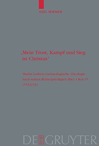Mein Trost, Kampf und Sieg ist Christus: Martin Luthers eschatologische Theologie nach seinen Reihenpredigten über 1.Kor. 15 (1532/33): Martin ... (Theologische Bibliothek Töpelmann, Band 119)