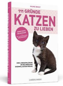 111 Gründe, Katzen zu lieben - Erweiterte Neuausgabe - Eine Liebeserklärung an des Menschen eigenwilligsten Freund - mit 33 zusätzlichen Gründen