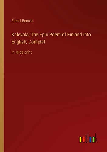Elias Lönnrot Kalevala; The Epic Poem Of Finland Into English, Complet, In Large Print