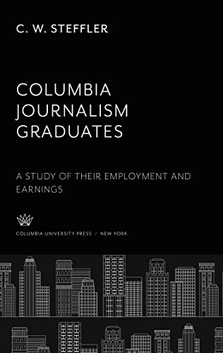 Columbia Journalism Graduates: A Study of Their Employment and Earnings