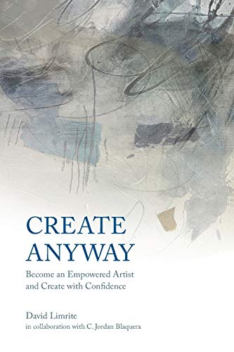 Create Anyway: Become an Empowered Artist and Create with Confidence