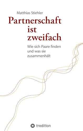 Partnerschaft ist zweifach: Wie sich Paare finden und was sie zusammenhält