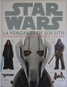 STAR WARS. LA VENGANZA DE LOS SITH: DICCIONARIO VISUAL DE PERSONAJES Y EQUIPOS (DIVULGACION DK, Band 0)