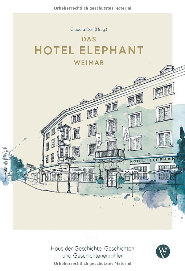 Das Hotel Elephant Weimar: Haus der Geschichte, Geschichten und Geschichtenerzähler