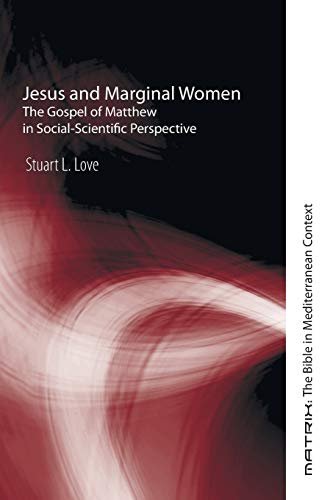 Jesus and Marginal Women: The Gospel of Matthew in Social-Scientific Perspective (Matrix: the Bible in Mediterranean Context, Band 5)