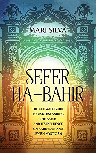 Mari Silva Sefer Ha-Bahir, The Ultimate Guide To Understanding The Bahir And Its Influence On Kabbalah And Jewish Mysticism