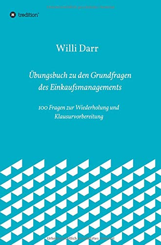 Übungsbuch zu den Grundfragen des Einkaufsmanagements: 100 Fragen zur Wiederholung und Klausurvorbereitung
