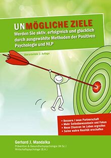 UnMögliche Ziele: Werden Sie aktiv, erfolgreich und glücklich durch ausgewählte Methoden der Positiven Psychologie und NLP