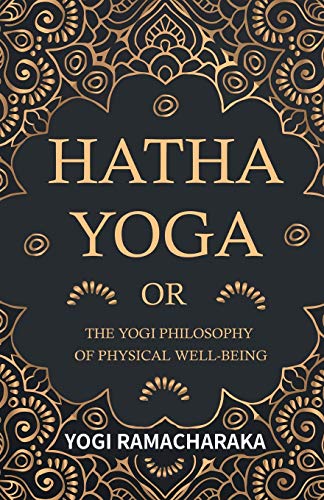 Yogi Ramacharaka Hatha Yoga Or, The Yogi Philosophy Of Physical Well-Being
