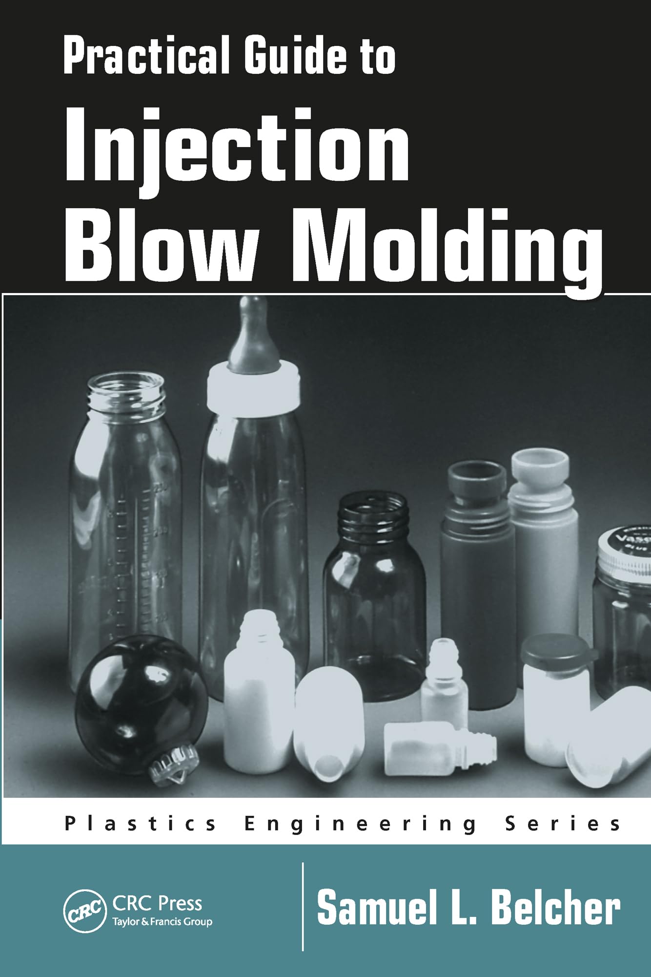 Practical Guide To Injection Blow Molding (Plastics Engineering)