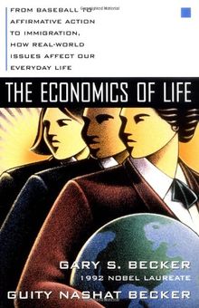 The Economics of Life: From Baseball to Affermative Action to Immigration, How Real-World Issues Affect Our Everyday Life: From Baseball to ... Real-world Issues Affect Our Everyday Life