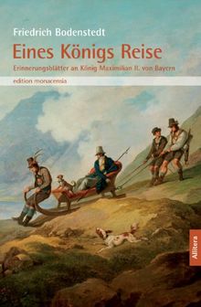 Eines Königs Reise: Erinnerungsblätter an König Maximilian II. von Bayern. In der Auswahl von Joseph Hofmiller von 1925