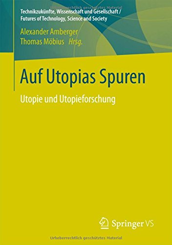 Auf Utopias Spuren: Utopie und Utopieforschung. Festschrift für Richard Saage zum 75. Geburtstag (Technikzukünfte, Wissenschaft und Gesellschaft / Futures of Technology, Science and Society)