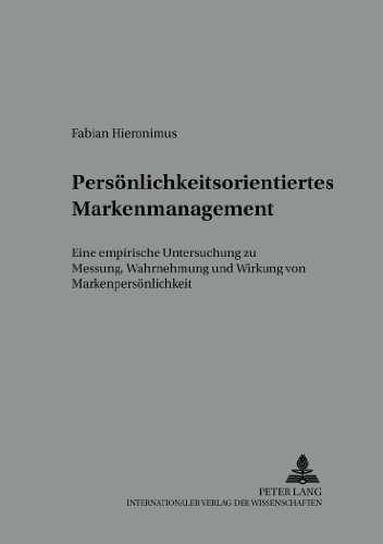 Persönlichkeitsorientiertes Markenmanagement: Eine empirische Untersuchung zur Messung, Wahrnehmung und Wirkung der Markenpersönlichkeit