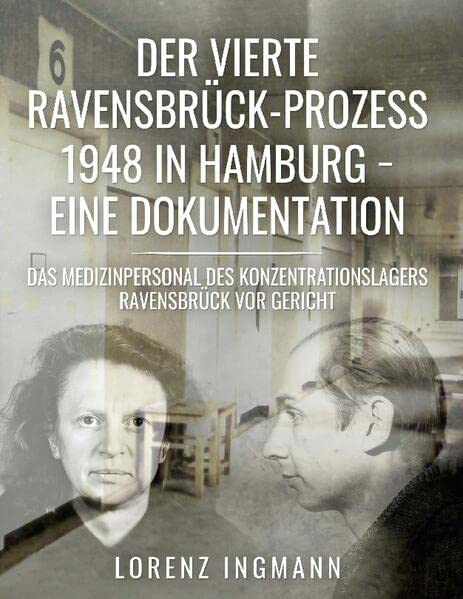 Der vierte Ravensbrück-Prozess 1948 in Hamburg - eine Dokumentation: Das Medizinpersonal des Konzentrationslagers Ravensbrück vor Gericht
