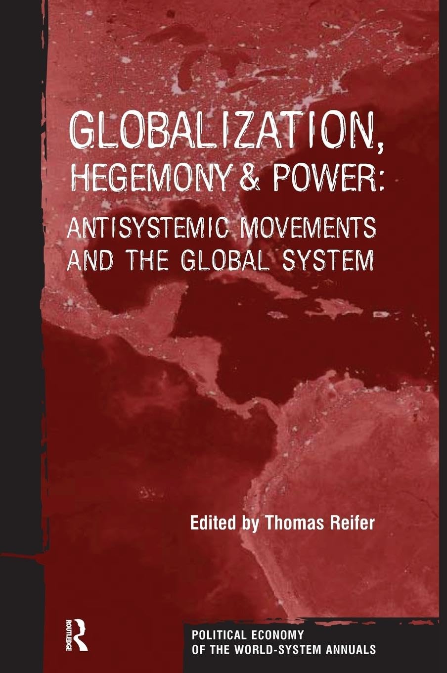 Globalization, Hegemony and Power: Antisystemic Movements and the Global System (Political Economy of the World System Annuals, 26, Band 26)