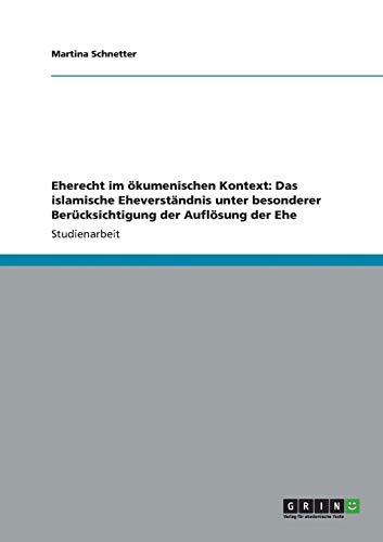 Eherecht im ökumenischen Kontext: Das islamische Eheverständnis unter besonderer Berücksichtigung der Auflösung der Ehe