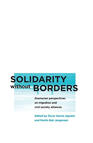 Solidarity without Borders: Gramscian Perspectives on Migration and Civil Society Alliances (Reading Gramsci)