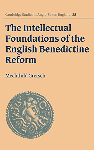 The Intellectual Foundations of the English Benedictine Reform (Cambridge Studies in Anglo-Saxon England, Band 25)