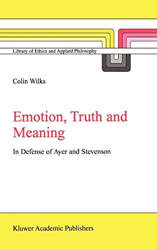 Emotion, Truth and Meaning: In Defense of Ayer and Stevenson (Library of Ethics and Applied Philosophy, 12, Band 12)