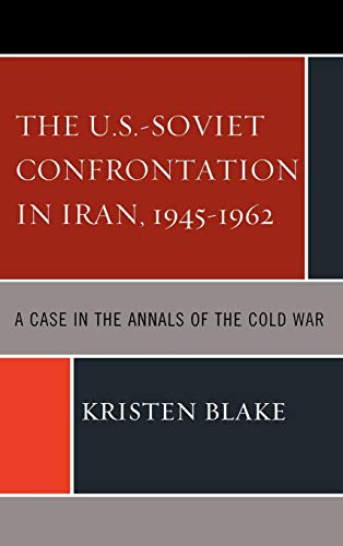 The U.S.-Soviet Confrontation in Iran, 1945-1962: A Case in the Annals of the Cold War