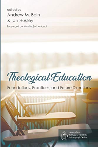 Theological Education: Foundations, Practices, and Future Directions (Australian College of Theology Monograph)