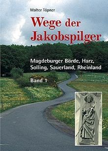 Wege der Jakobspilger, Bd. 1 - Magdeburger Börde, Harz, Solling, Sauerland, Rheinland