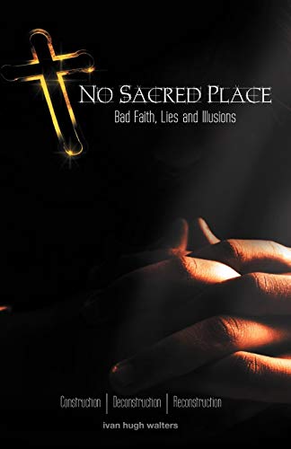 No Sacred Place: Bad Faith, Lies, and Illusions