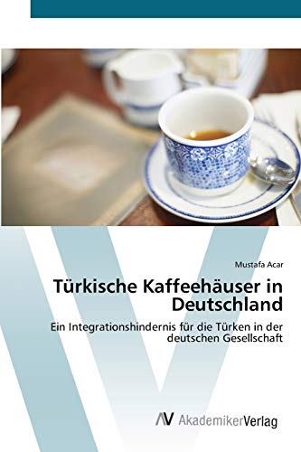 Türkische Kaffeehäuser in Deutschland: Ein Integrationshindernis für die Türken in der deutschen Gesellschaft