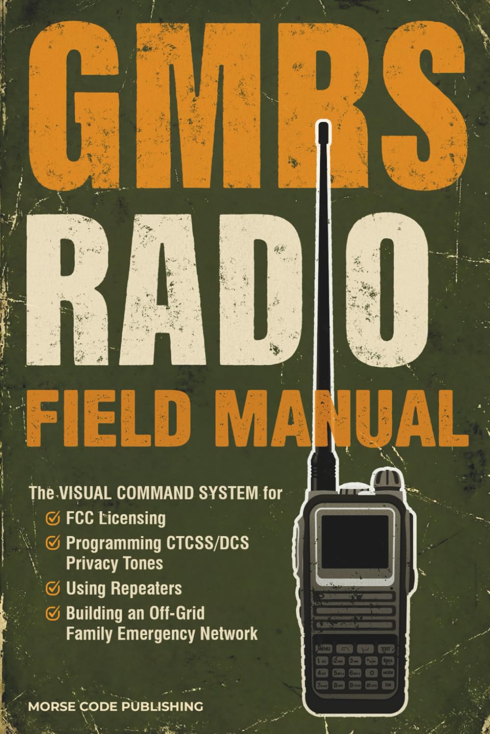 Morse Code Publishing Gmrs Radio Field Manual, The Visual Command System For Fcc Licensing, Programming Ctcss/Dcs Privacy Tones, Using Repeaters, And Building An Off-Grid