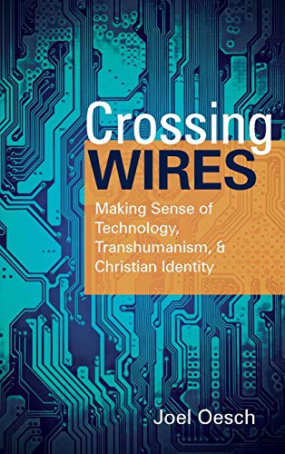 Crossing Wires: Making Sense of Technology, Transhumanism, and Christian Identity